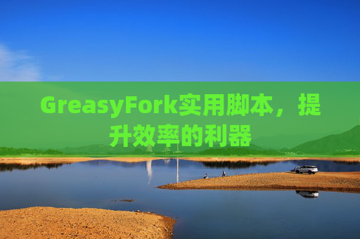GreasyFork实用脚本，提升效率的利器