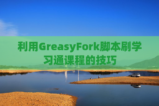 利用GreasyFork脚本刷学习通课程的技巧